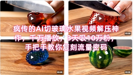 席卷全网！疯传的AI切玻璃水果视频解压神作，千万播放，3天吸10万粉，手把手教你复刻流量密码-鲲鹏云网创