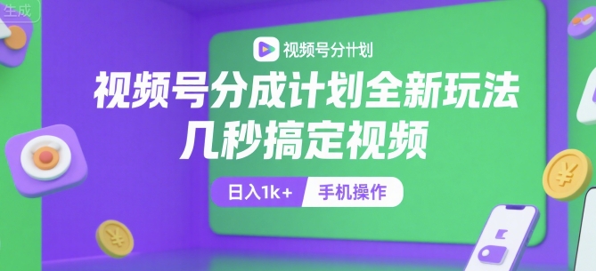 视频号分成计划全新玩法，几秒搞定视频，日入1k+，手机操作【揭秘】-鲲鹏云网创