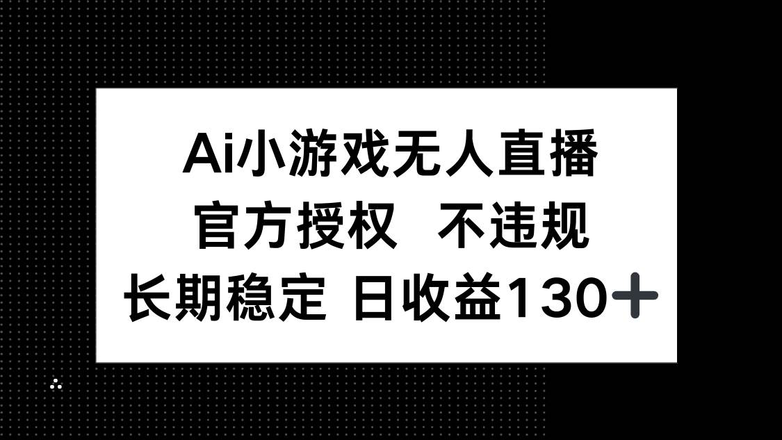 （14260期）AI小游戏无人直播，官方授权 不违规，单日平均收益130+-鲲鹏云网创