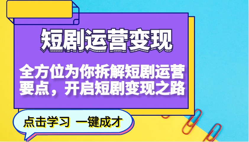 短剧运营变现，全方位为你拆解短剧运营要点，开启短剧变现之路-鲲鹏云网创
