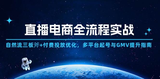 （14693期）直播电商全流程实战：自然流三板斧+付费投放优化,多平台起号与GMV提升指南-鲲鹏云网创