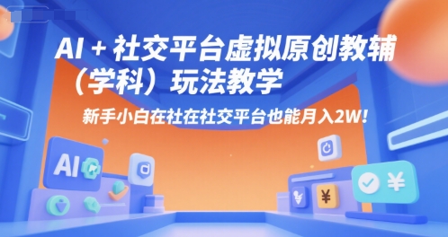 AI+小红书虚拟原创教辅（学科）玩法教学，新手小白在小红书也能月入2W-鲲鹏云网创