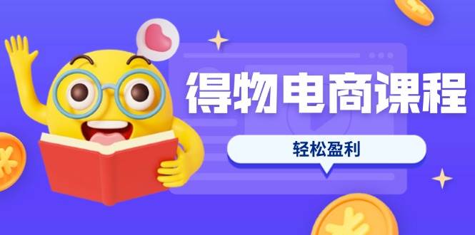 （14146期）得物电商课程合集，选品、优化、定价全攻略，7天SOP单品爆红，轻松盈利-鲲鹏云网创