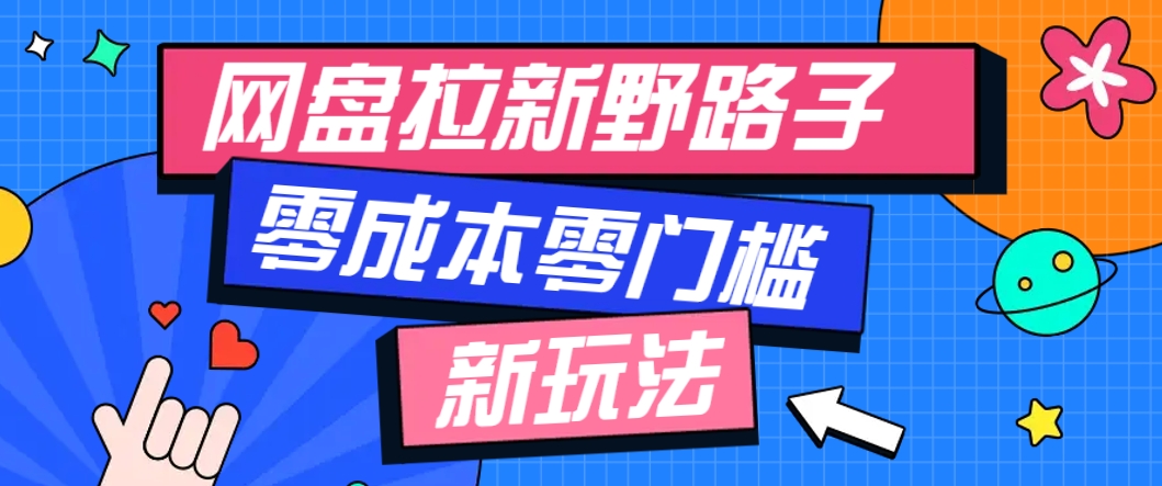 一个人也能操作的网盘拉新野路子玩法，零成本零门槛多种变现方式，轻松月入万元-鲲鹏云网创
