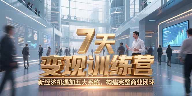 （15200期）7天咨询师变现训练营，新经济机遇加五大系统，构建完整商业闭环-鲲鹏云网创