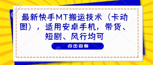 最新快手MT搬运技术（卡动图），适用安卓手机，带货、短剧、风行均可-鲲鹏云网创