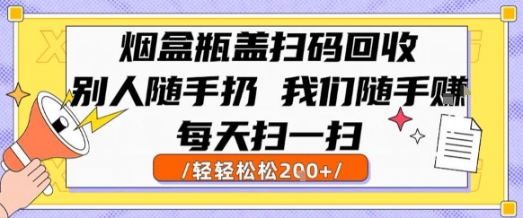 烟盒瓶盖扫码回收，别人随手扔 我们随手挣，闷声发大财，每天扫一扫，轻轻松松2张【揭秘】-鲲鹏云网创