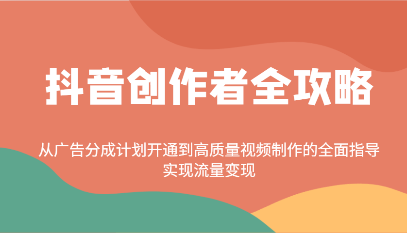 抖音创作者全攻略：从广告分成计划开通到高质量视频制作的全面指导，实现流量变现-鲲鹏云网创