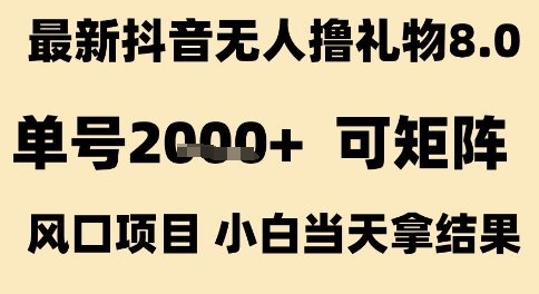 最新抖音无人撸礼物8.0，单号2k+，可矩阵风口项目，小白当天拿结果【揭秘】-鲲鹏云网创