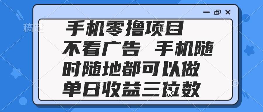 （14855期）2025手机零撸项目 不看广告 手机随时可做 单日收益三位数-鲲鹏云网创