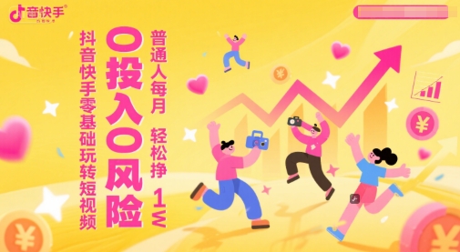 抖音快手零基础玩转短视频，0投入0风险，普通人每月轻松挣1W-鲲鹏云网创