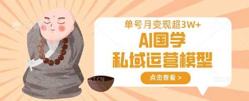 AI国学私域运营模型，单号月变现过W-鲲鹏云网创