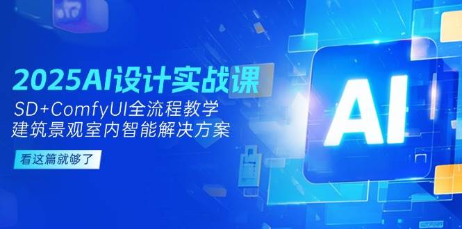 2025AI设计实战课，SD+ComfyUI全流程教学，建筑景观室内智能解决方案-鲲鹏云网创