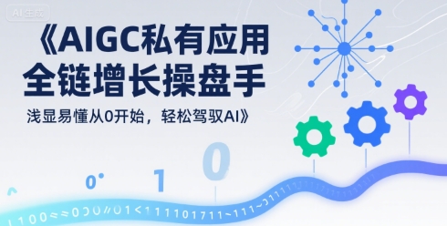 AIGC私有化应用全链增长操盘手，浅显易懂从0开始，轻松驾驭AI-鲲鹏云网创