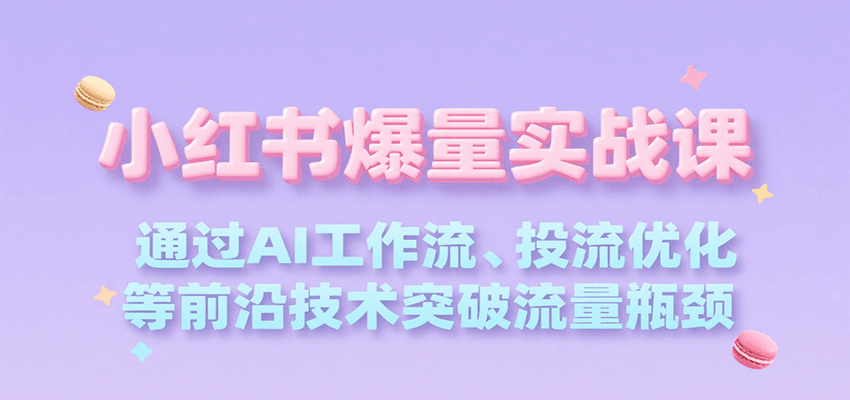 小红书爆量实战课，通过AI工作流、投流优化等前沿技术突破流量瓶颈-鲲鹏云网创