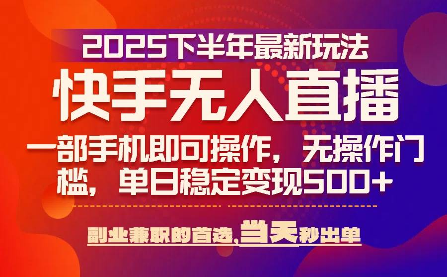 （15662期）25年快手无人直播最新玩法，当天可出单，一部手机即可操作-鲲鹏云网创