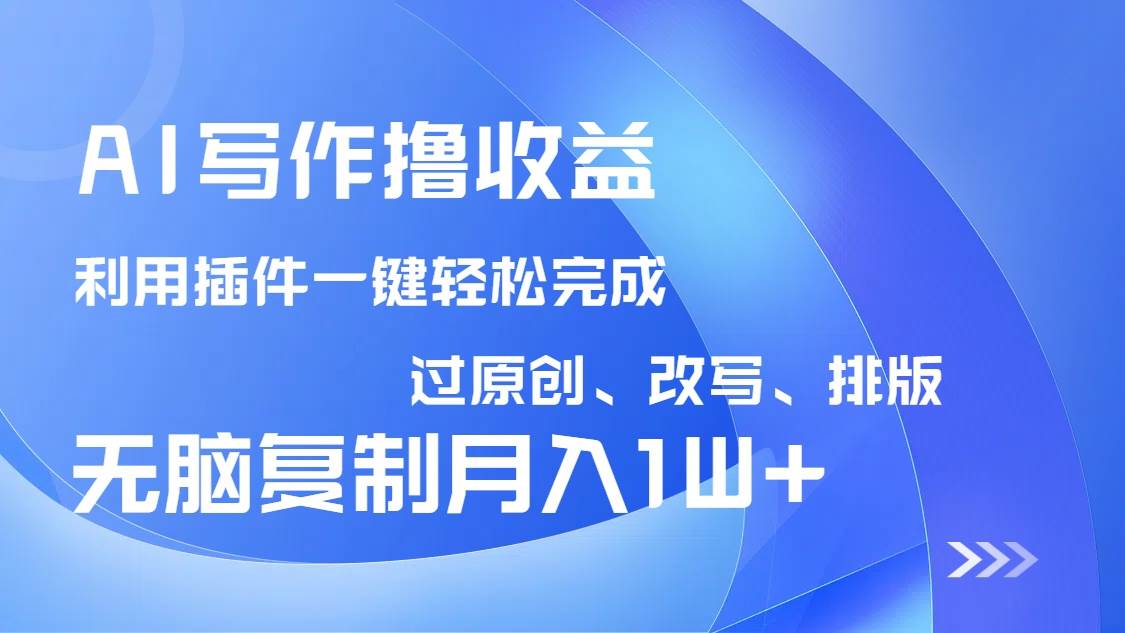 （14563期）AI写作撸收益，利用插件改写排版100%过原创，小白无脑复制粘贴月入10000+-鲲鹏云网创