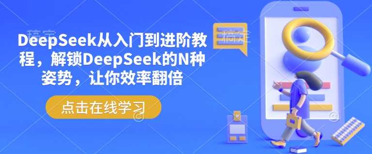 DeepSeek从入门到进阶教程，解锁DeepSeek的N种姿势，让你效率翻倍-鲲鹏云网创