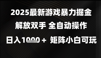 2025最新游戏暴力掘金解放双手，全自动操作，日入1k+矩阵，小白可玩【揭秘】-鲲鹏云网创