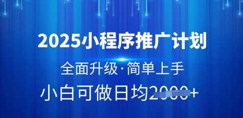 2025小程序推广计划，全面升级，简单上手，日均多张【揭秘】-鲲鹏云网创