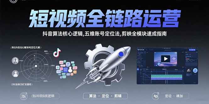 （15580期）短视频全链路运营：抖音算法核心逻辑,五维账号定位法,剪映全模块速成指南-鲲鹏云网创