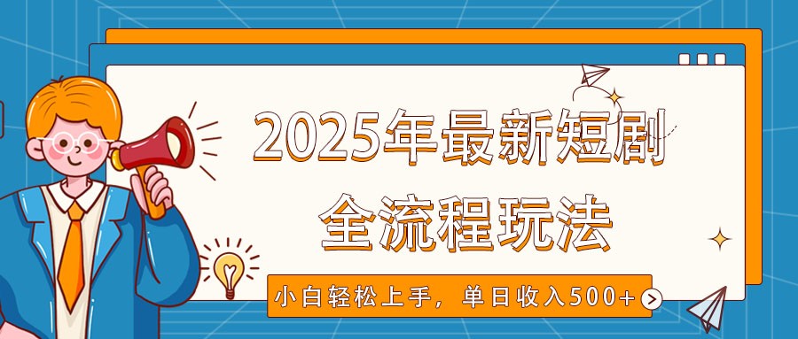 2025年最新短剧玩法，全流程实操，小白轻松上手，视频号抖音同步分发，单日收入500+-鲲鹏云网创