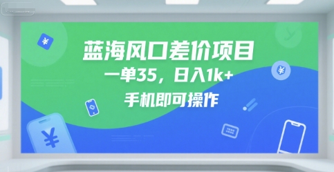 蓝海风口差价项目，一单35，日入1k+，手机即可操作【揭秘】-鲲鹏云网创