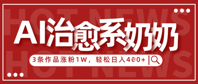 AI治愈系老奶奶情感赛道，3条作品涨粉1W+，小白轻松日入4张+-鲲鹏云网创