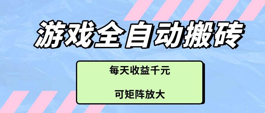 （14674期）游戏全自动搬砖项目，每天收益千元，可矩阵放大-鲲鹏云网创