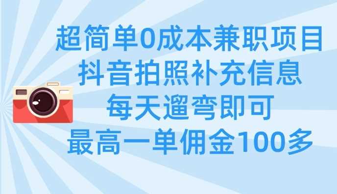 超简单0成本兼职项目，拍照补充信息，每天遛弯即可，最高一单佣金100多-鲲鹏云网创
