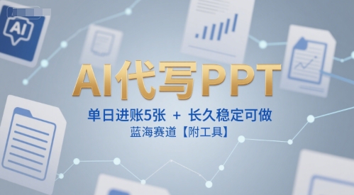 AI代写PPT，单日进账5张+，长久稳定可做，蓝海赛道【附工具】-鲲鹏云网创