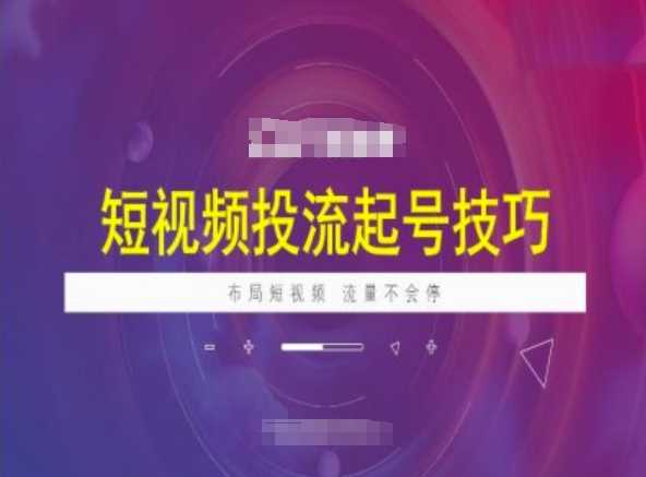 短视频投流起号技巧，短视频抖加技巧，布局短视频，流量不会停-鲲鹏云网创