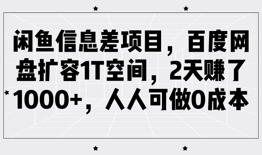 闲鱼信息差项目，百度网盘扩容1T空间，2天赚了1000+，人人可做0成本-鲲鹏云网创