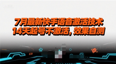 7月最新快手语音激活技术，14天起号不激活，效果自测-鲲鹏云网创