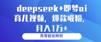 deepseek+即梦ai育儿视频，爆款吸粉，月入1w-鲲鹏云网创
