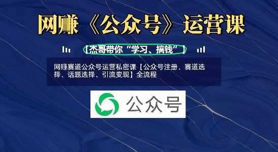 网创赛道公众号运营私密课【公众号注册、赛道选择、话题选择、引流变现】全流程-鲲鹏云网创
