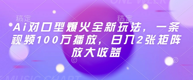 Ai对口型爆火全新玩法，一条视频100万播放，日入2张矩阵放大收益-鲲鹏云网创