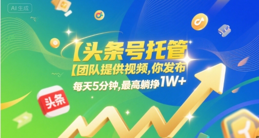 【头条号托管 】团队提供视频，你发布，每天5分钟，最高躺挣1W+【揭秘】-鲲鹏云网创