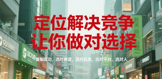 定位解决竞争，让你做对选择，复制成功，选对赛道，选对品类，选对平台，选对人-鲲鹏云网创