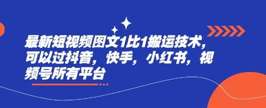 最新短视频图文1比1搬运技术，可以过抖音，快手，小红书，视频号所有平台-鲲鹏云网创
