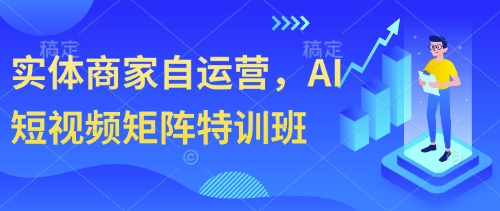 实体商家自运营，AI短视频矩阵特训班-鲲鹏云网创