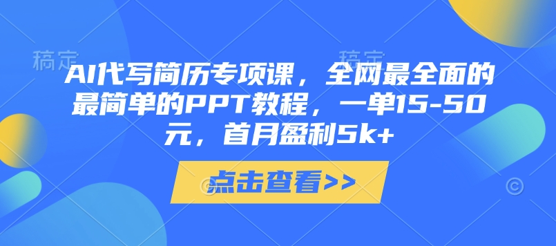 AI代写简历专项课，全网最全面的最简单的PPT教程，一单15-50元，首月盈利5k+-鲲鹏云网创