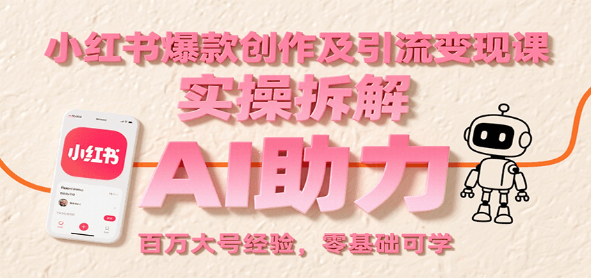 小红书爆款创作及引流变现课：实操拆解，AI助力，百万大号经验，零基础可学-鲲鹏云网创