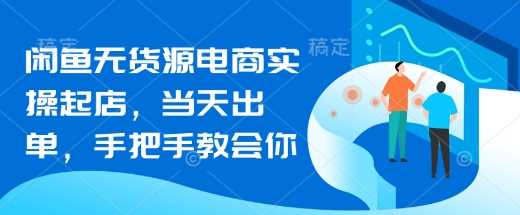 闲鱼无货源电商实操起店，当天出单，手把手教会你-鲲鹏云网创