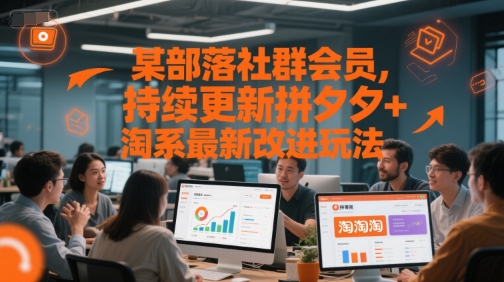 某部落社群会员，持续更新拼夕夕+淘系最新改进玩法-鲲鹏云网创