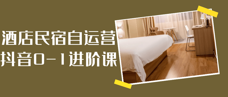 酒店民宿自运营抖音0-1进阶课-鲲鹏云网创