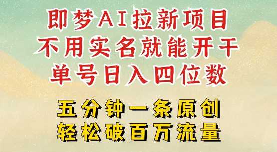 2025抖音新项目，即梦AI拉新，不用实名就能做，几分钟一条原创作品，全职干单日收益突破四位数-鲲鹏云网创