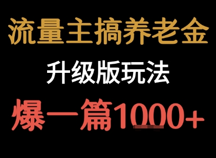 流量主之养老金升级版玩法 爆一篇收益1k+-鲲鹏云网创