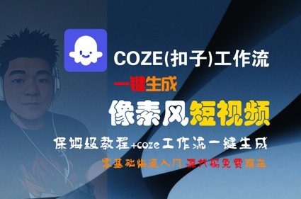 COZE(扣子)工作流一键生成像素风短视频，保姆级教程，零基础快速入门-鲲鹏云网创