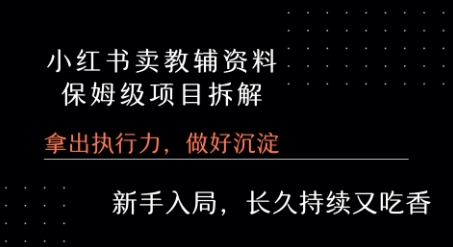 小红书卖小学教辅资料 保姆级项目拆解 1次课程彻底讲清楚!-鲲鹏云网创